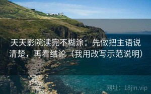 天天影院读完不糊涂：先做把主语说清楚，再看结论（我用改写示范说明）